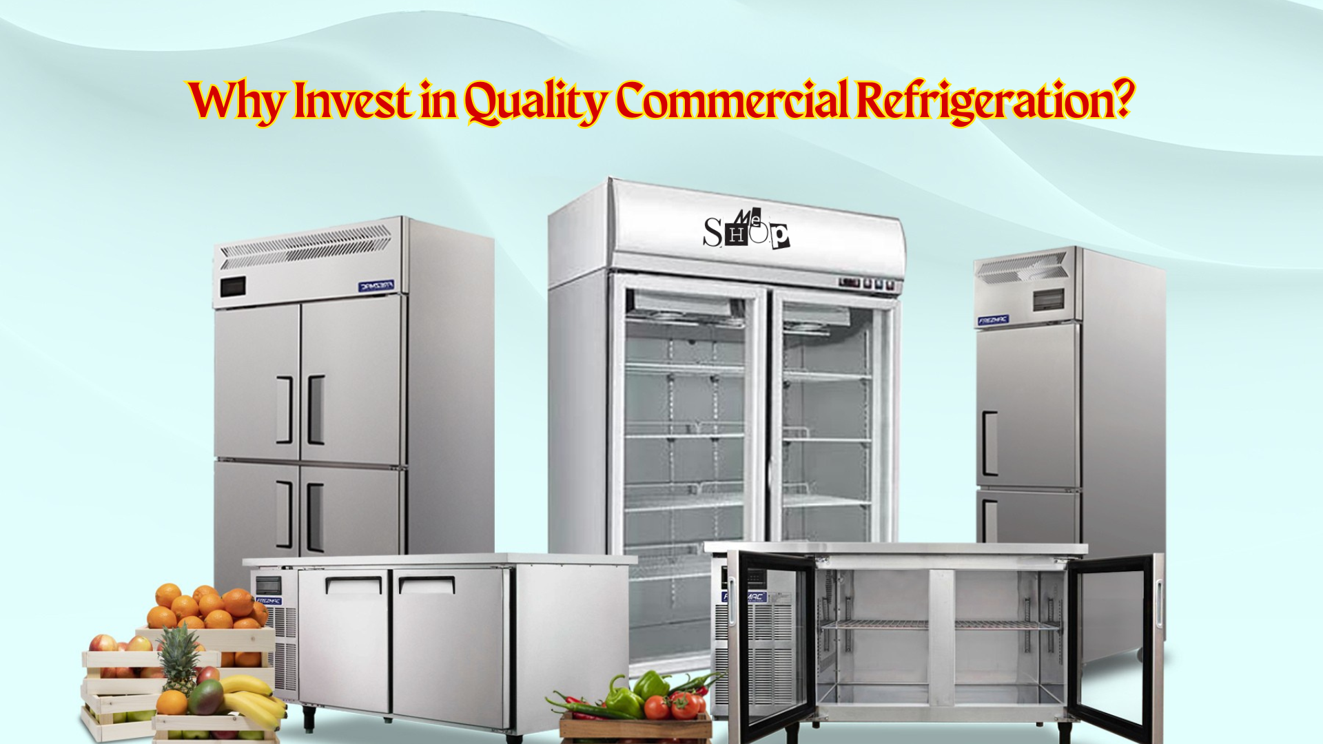Why Invest in Quality Commercial Refrigeration?