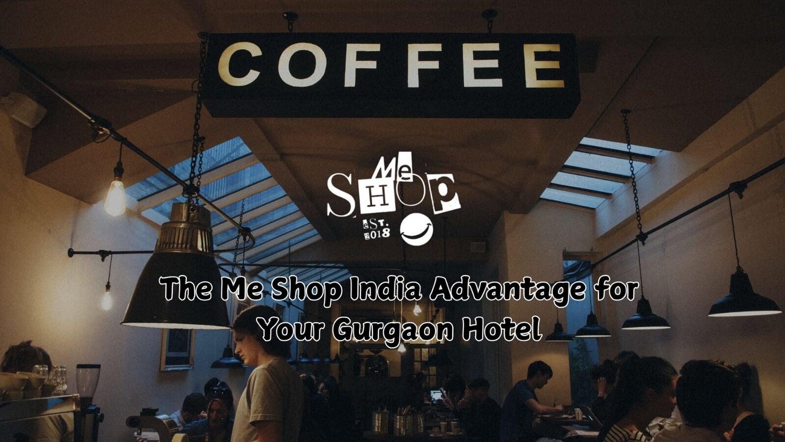 The Me Shop India Advantage for Your Gurgaon Hotel